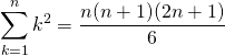 \[\sum_{k=1}^n k^2=\frac{n(n+1)(2n+1)}{6}\]