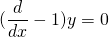 \[(\frac{d}{dx}-1)y=0\]