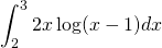 \[\int_2^3 2x\log(x-1)dx\]